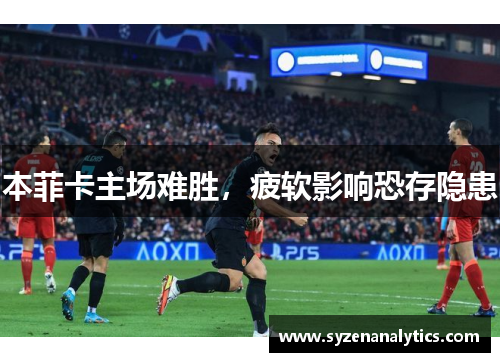 本菲卡主场难胜，疲软影响恐存隐患